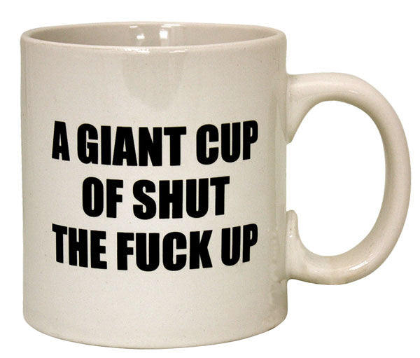 A Giant Cup of Shut The F*ck Up Mug | 22oz